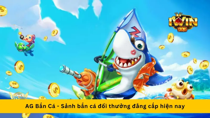 AG Bắn Cá - Sảnh bắn cá đổi thưởng đẳng cấp hiện nay