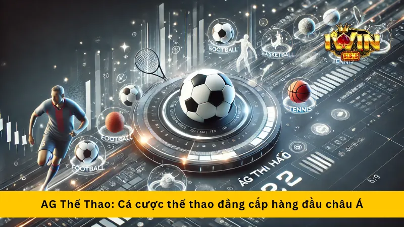 AG Thể Thao: Cá cược thể thao đẳng cấp hàng đầu châu Á