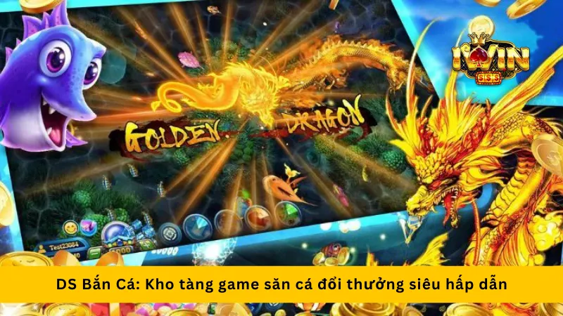 DS Bắn Cá: Kho tàng game săn cá đổi thưởng siêu hấp dẫn