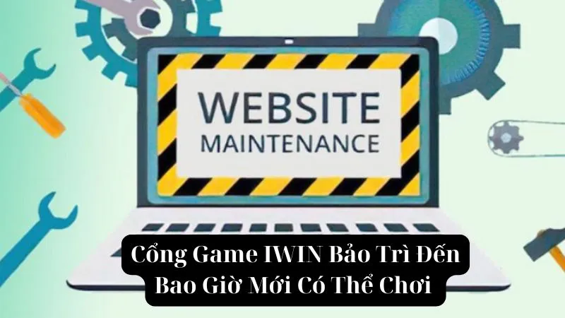 Cổng game IWIN bảo trì đến bao giờ?