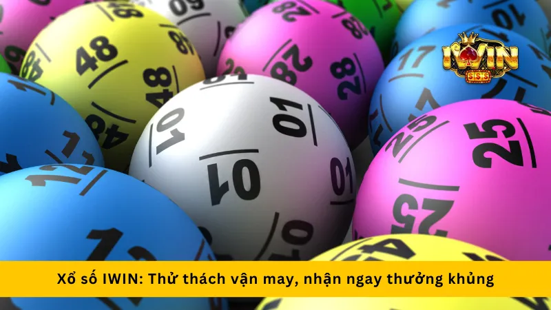 Xổ số Iwin: Thử thách vận may, nhận ngay thưởng khủng